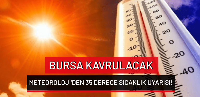 Bursa kavrulacak: Meteoroloji’den 35 derece sıcaklık uyarısı!