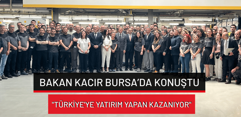 Bakan Kacır Bursa’da konuştu: “Türkiye’ye yatırım yapan kazanıyor”