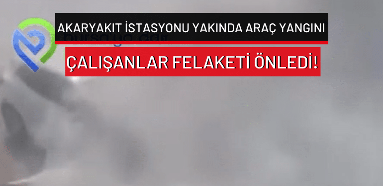 Bursa’da akaryakıt istasyonu yakında araç yangını: Çalışanlar felaketi önledi!