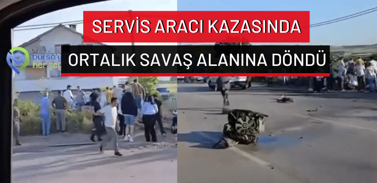 Bursa’da servis aracı kazasında ortalık savaş alanına döndü