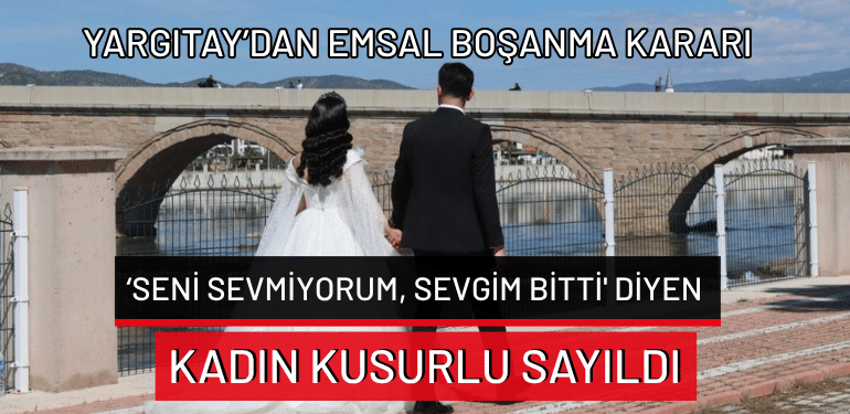 Yargıtay’dan emsal boşanma kararı: ‘Seni sevmiyorum, sevgim bitti’ diyen kadın kusurlu sayıldı!