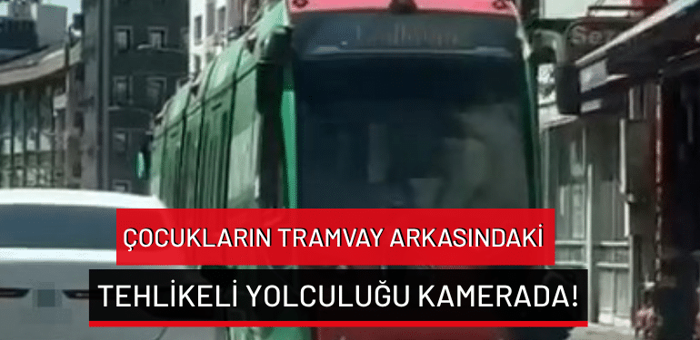 Bursa’da çocukların tramvay arkasındaki tehlikeli yolculuğu kamerada!