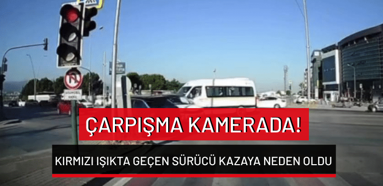 Bursa’da kırmızı ışıkta geçen sürücü kazaya neden oldu: çarpışma kamerada!