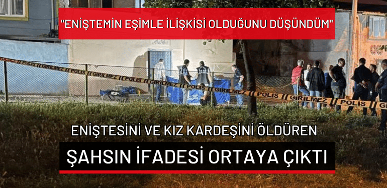 Bursa’da eniştesini ve kız kardeşini öldüren şahsın ifadesi ortaya çıktı: “Eniştemin eşimle ilişkisi olduğunu düşündüm” 