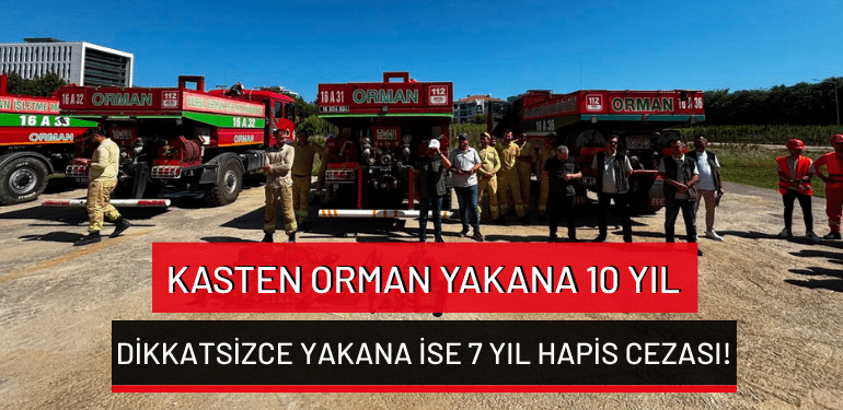 Kasten orman yakana 10 yıl, dikkatsizce yakana ise 7 yıl hapis cezası!