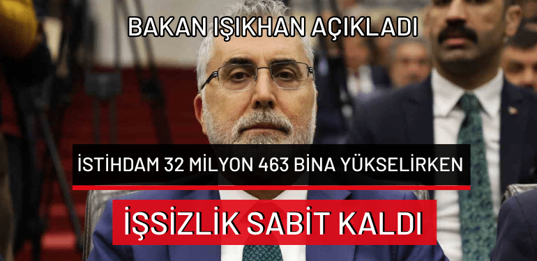 Bakan Işıkhan açıkladı: İstihdam 32 milyon 463 bina yükselirken, işsizlik sabit kaldı