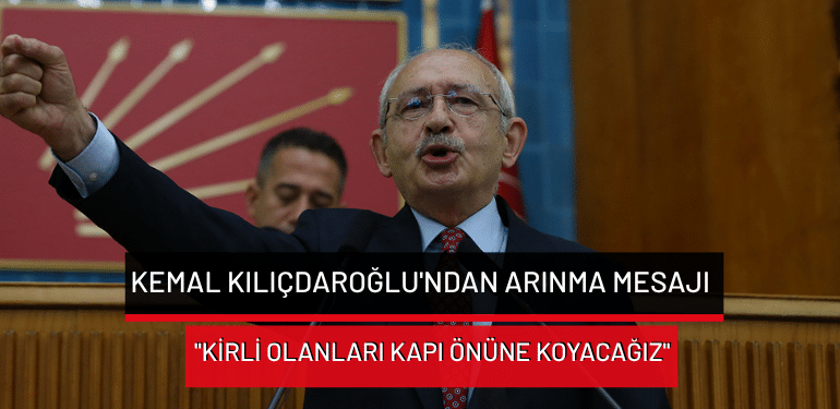 Kemal Kılıçdaroğlu’ndan arınma mesajı! ”Kirli olanları kapı önüne koyacağız”
