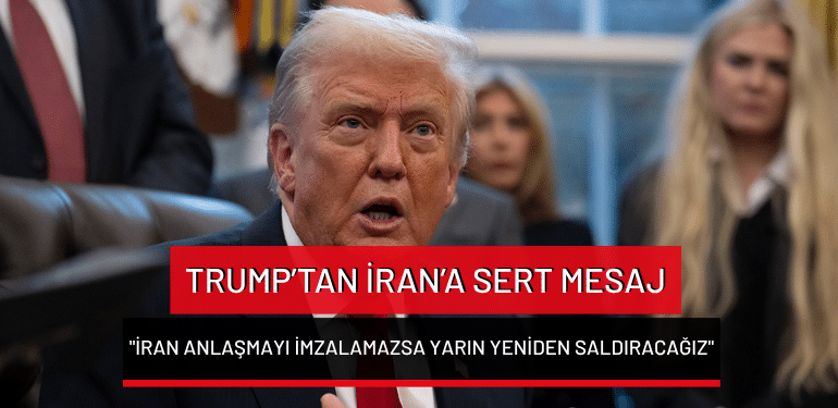 Trump’tan İran’a sert mesaj: “İran anlaşmayı imzalamazsa yarın yeniden saldıracağız”