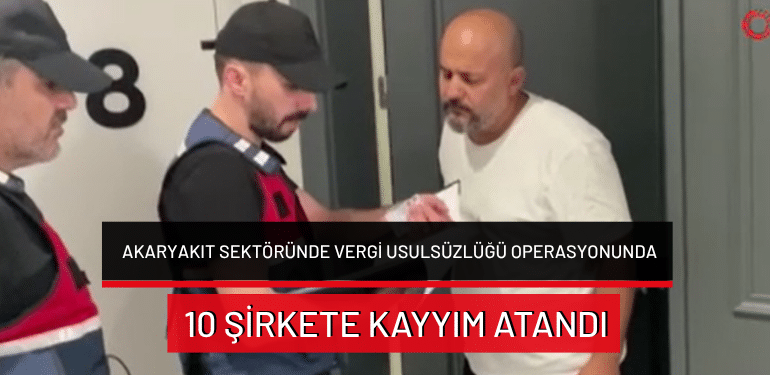 Akaryakıt sektöründe vergi usulsüzlüğü operasyonunda 10 şirkete kayyım atandı