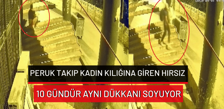 Bursa’da peruk takıp kadın kılığına giren hırsız 10 gündür aynı dükkanı soyuyor
