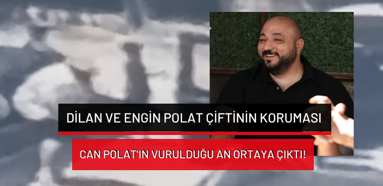Dilan ve Engin Polat çiftinin koruması Can Polat’ın vurulduğu an ortaya çıktı!