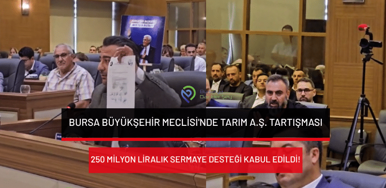 Bursa Büyükşehir Meclisi’nde Tarım A.Ş. tartışması: 250 milyon liralık sermaye desteği kabul edildi!