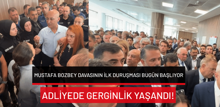 Mustafa Bozbey davasının ilk duruşması bugün başlıyor: Adliyede gerginlik yaşandı!
