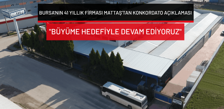 Bursa’nın 41 yıllık firması Mattaş’tan konkordato açıklaması: “Büyüme hedefiyle devam ediyoruz”