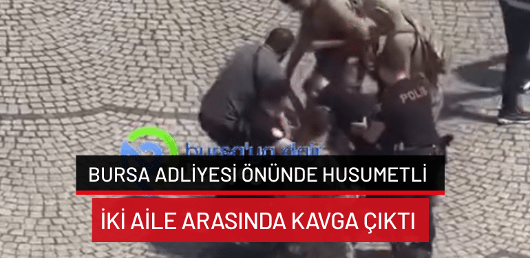 Bursa Adliyesi önünde husumetli iki aile arasında kavga çıktı