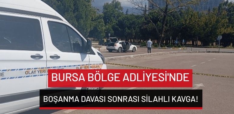 Bursa Bölge Adliyesi’nde boşanma davası sonrası silahlı kavga!