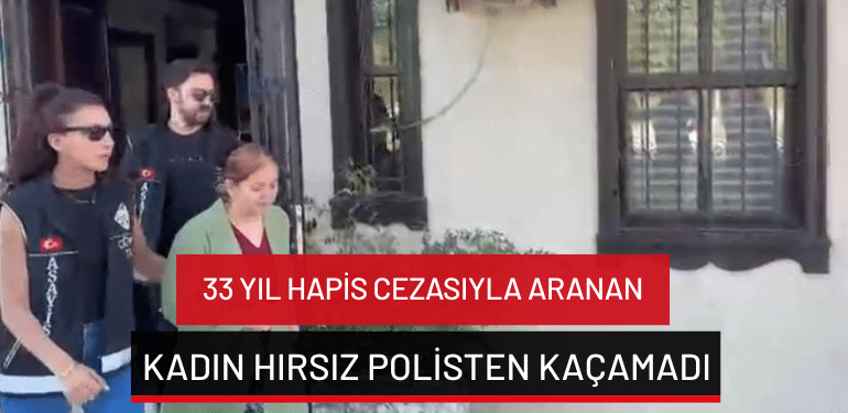 Bursa’da 33 yıl hapis cezasıyla aranan kadın hırsız polisten kaçamadı
