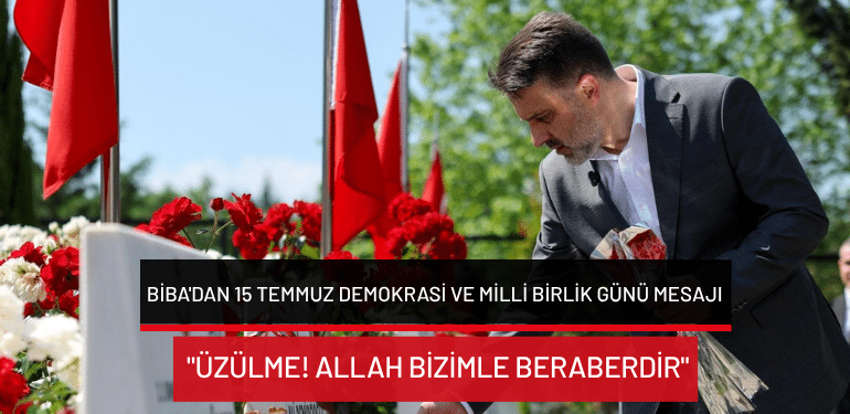 Biba’dan 15 Temmuz Demokrasi ve Milli Birlik Günü mesajı: “Üzülme! Allah bizimle beraberdir”