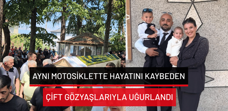 Aynı motosiklette hayatını kaybeden çift gözyaşlarıyla uğurlandı
