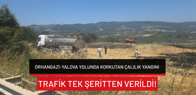 Orhangazi-Yalova yolunda korkutan çalılık yangını: Trafik tek şeritten verildi!