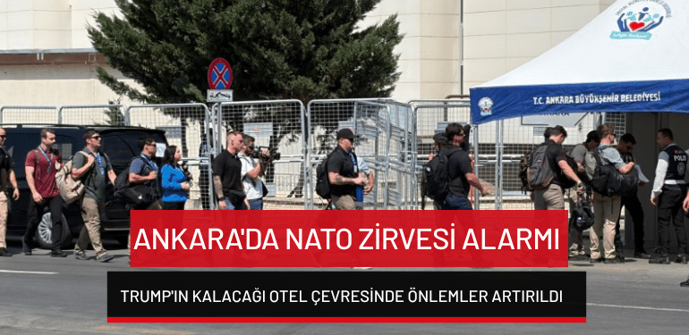 Ankara’da NATO Zirvesi alarmı… Trump’ın kalacağı otel çevresinde önlemler artırıldı