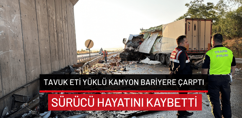 Bursa’da tavuk eti yüklü kamyon bariyere çarptı… Sürücü hayatını kaybetti