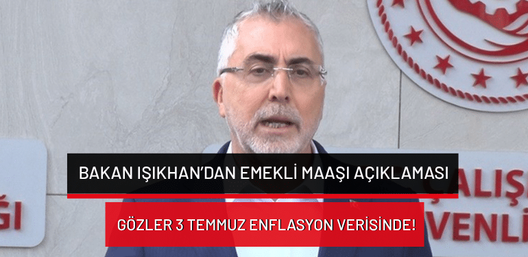 Bakan Işıkhan’dan emekli maaşı açıklaması: Gözler 3 Temmuz enflasyon verisinde!