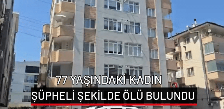 Mudanya’da 77 yaşındaki kadın şüpheli şekilde ölü bulundu