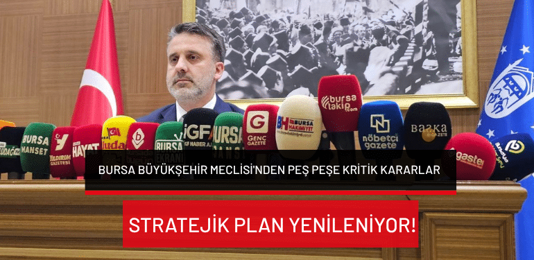 Bursa Büyükşehir Meclisi’nden peş peşe kritik kararlar: Stratejik plan yenileniyor!