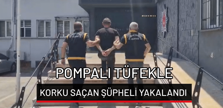 Bursa’da pompalı tüfekle korku saçan şüpheli yakalandı