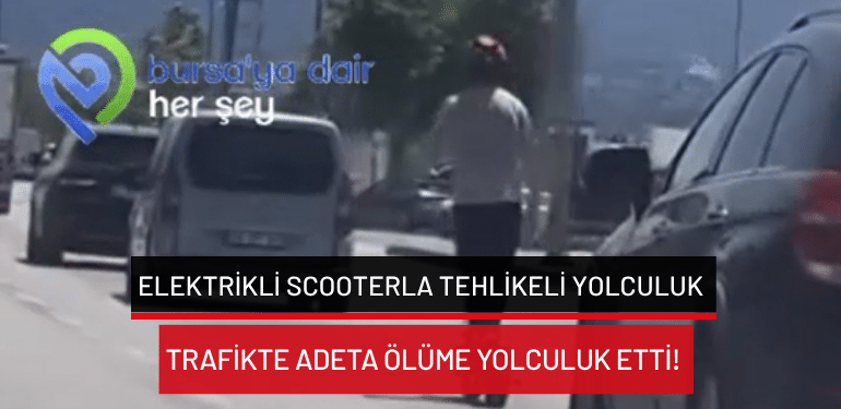 Bursa’da elektrikli scooterla tehlikeli yolculuk: Trafikte adeta ölüme yolculuk etti!