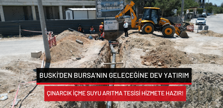BUSKİ’den Bursa’nın geleceğine dev yatırım: Çınarcık İçme Suyu Arıtma Tesisi hizmete hazır!