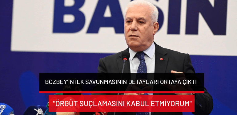 Bozbey’in ilk savunmasının detayları ortaya çıktı: “Örgüt suçlamasını kabul etmiyorum”