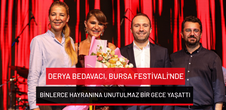 Derya Bedavacı, Bursa Festivali’nde binlerce hayranına unutulmaz bir gece yaşattı