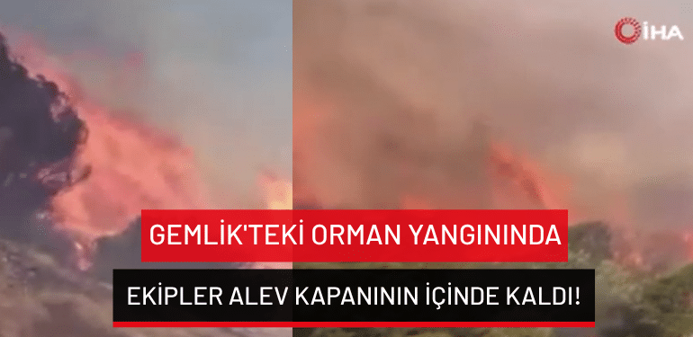 Gemlik’teki orman yangınında ekipler alev kapanının içinde kaldı!