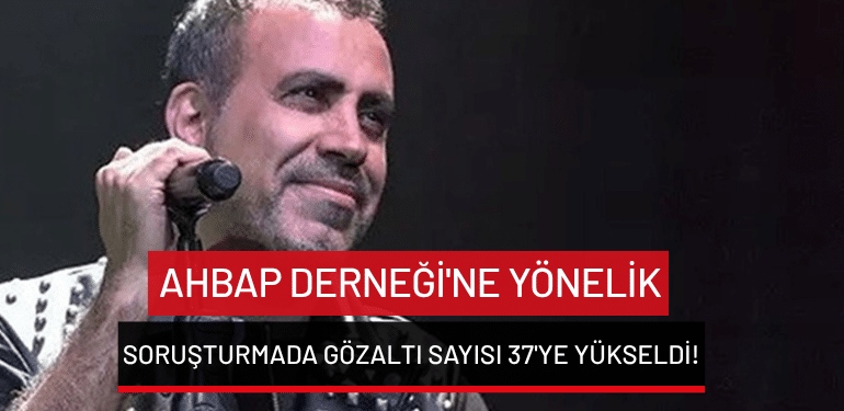 Ahbap Derneği’ne yönelik soruşturmada gözaltı sayısı 37’ye yükseldi!