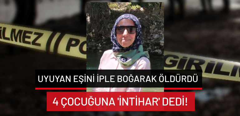 Bursa’da uyuyan eşini iple boğarak öldürdü…4 çocuğuna ‘intihar’ dedi!