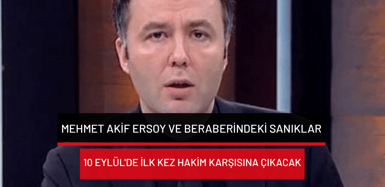 Mehmet Akif Ersoy ve beraberindeki sanıklar 10 Eylül’de ilk kez hakim karşısına çıkacak