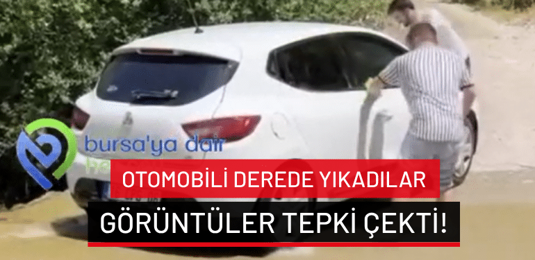Bursa’da otomobili derede yıkadılar: Görüntüler tepki çekti!
