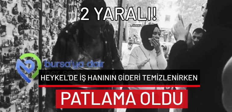 Bursa Heykel’de iş hanının gideri temizlenirken patlama oldu: 2 yaralı!
