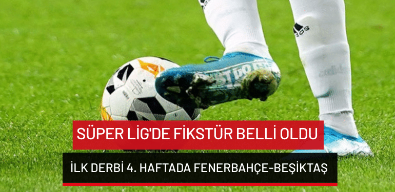 Süper Lig’de fikstür belli oldu: İlk derbi 4. haftada Fenerbahçe-Beşiktaş