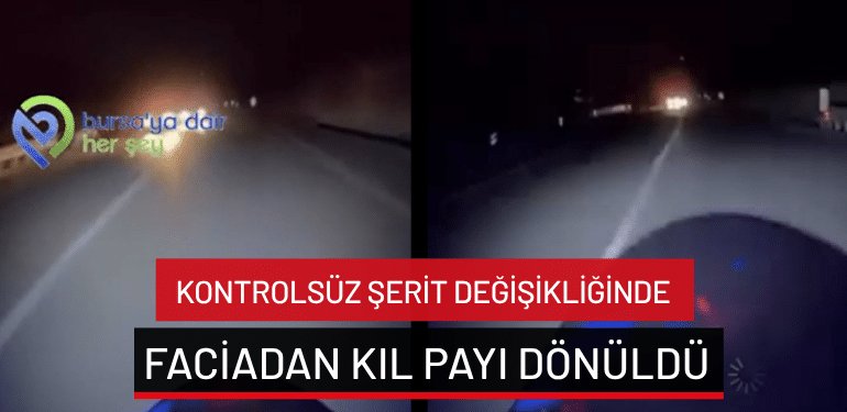 Bursa’da kontrolsüz şerit değişikliğinde faciadan kıl payı dönüldü