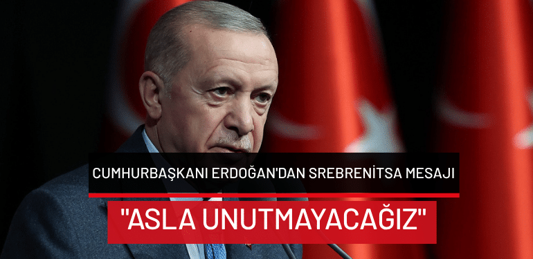 Cumhurbaşkanı Erdoğan’dan Srebrenitsa mesajı: “Asla unutmayacağız”