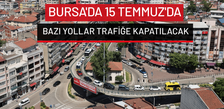 Bursa’da 15 Temmuz’da bazı yollar trafiğe kapatılacak