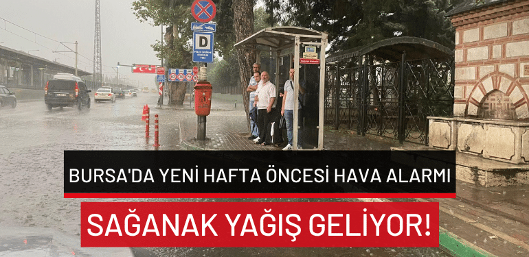 Bursa’da yeni hafta öncesi hava alarmı: Sağanak yağış geliyor!