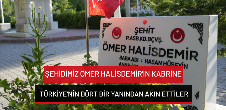 Şehidimiz Ömer Halisdemir’in kabrine Türkiye’nin dört bir yanından akın ettiler