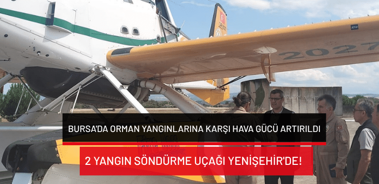Bursa’da orman yangınlarına karşı hava gücü artırıldı: 2 yangın söndürme uçağı Yenişehir’de!