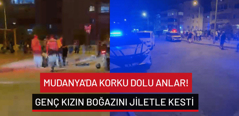 Mudanya’da korku dolu anlar! Genç kızın boğazını jiletle kesti