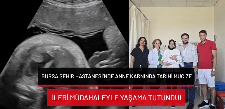 Bursa Şehir Hastanesi’nde anne karnında tarihi mucize: İleri müdahaleyle yaşama tutundu!
