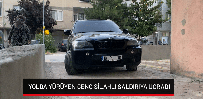 Bursa’da yolda yürüyen genç silahlı saldırıya uğradı